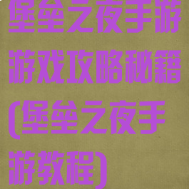 堡垒之夜手游游戏攻略秘籍(堡垒之夜手游教程)