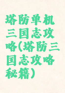塔防单机三国志攻略(塔防三国志攻略秘籍)
