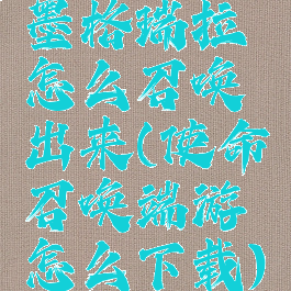 墨格瑞拉怎么召唤出来(使命召唤端游怎么下载)