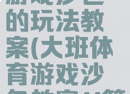 大班体育游戏沙包的玩法教案(大班体育游戏沙包教案11篇)