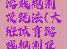 大班体育游戏规则及玩法(大班体育游戏规则及玩法视频)