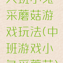 大班小兔采蘑菇游戏玩法(中班游戏小兔采蘑菇)