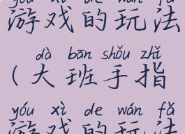 大班手指游戏的玩法(大班手指游戏的玩法和规则)