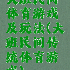 大班民间体育游戏及玩法(大班民间传统体育游戏)