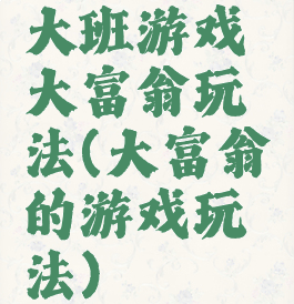 大班游戏大富翁玩法(大富翁的游戏玩法)