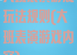 大班表演游戏玩法规则(大班表演游戏内容)