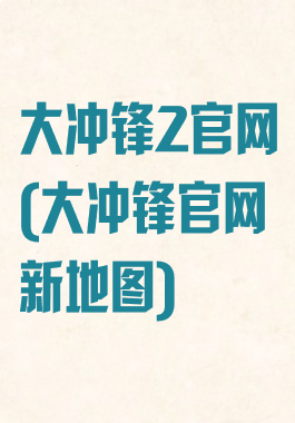 大冲锋2官网(大冲锋官网新地图)