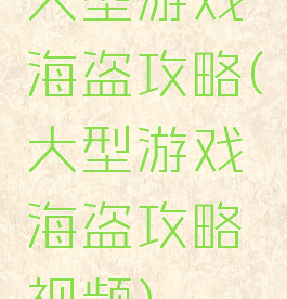 大型游戏海盗攻略(大型游戏海盗攻略视频)