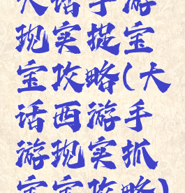 大话手游现实捉宝宝攻略(大话西游手游现实抓宝宝攻略)