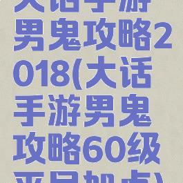 大话手游男鬼攻略2018(大话手游男鬼攻略60级平民加点)