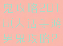 大话手游男鬼攻略2018(大话手游男鬼攻略2018年)