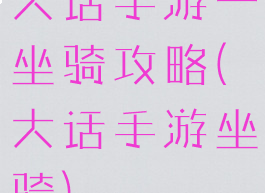 大话手游一坐骑攻略(大话手游坐骑)