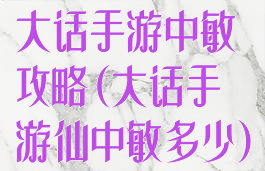 大话手游中敏攻略(大话手游仙中敏多少)