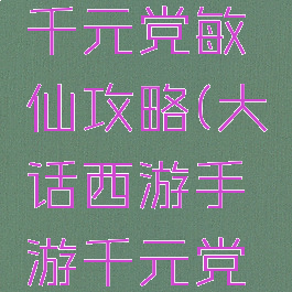 大话手游千元党敏仙攻略(大话西游手游千元党仙攻略)