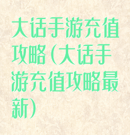 大话手游充值攻略(大话手游充值攻略最新)