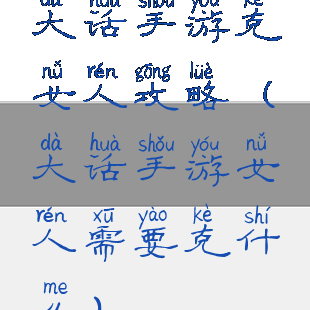 大话手游克女人攻略(大话手游女人需要克什么)