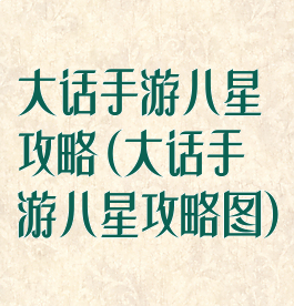大话手游八星攻略(大话手游八星攻略图)