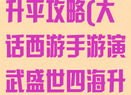 大话手游四海升平攻略(大话西游手游演武盛世四海升平)