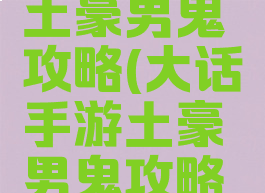 大话手游土豪男鬼攻略(大话手游土豪男鬼攻略大全)