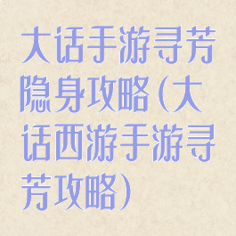 大话手游寻芳隐身攻略(大话西游手游寻芳攻略)