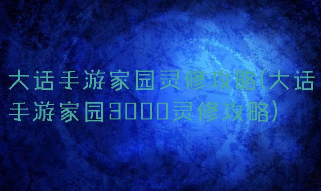 大话手游家园灵修攻略(大话手游家园3000灵修攻略)