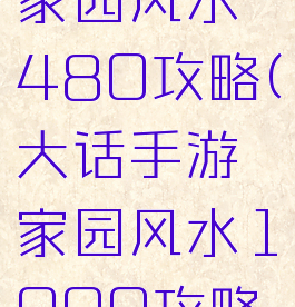 大话手游家园风水480攻略(大话手游家园风水1000攻略)