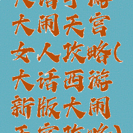 大话手游大闹天宫女人攻略(大话西游新版大闹天宫攻略)