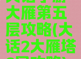 大话手游大雁第五层攻略(大话2大雁塔6层攻略)