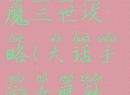 大话手游女魔三世攻略(大话手游女魔转生路线)