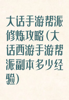 大话手游帮派修炼攻略(大话西游手游帮派副本多少经验)