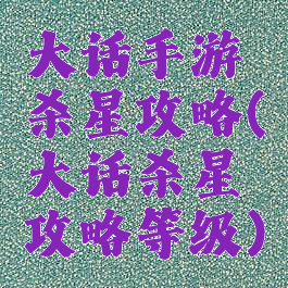 大话手游杀星攻略(大话杀星攻略等级)