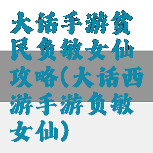 大话手游贫民负敏女仙攻略(大话西游手游负敏女仙)