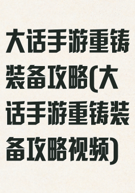 大话手游重铸装备攻略(大话手游重铸装备攻略视频)