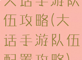 大话手游队伍攻略(大话手游队伍配置攻略)