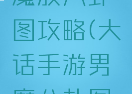 大话手游魔族八卦图攻略(大话手游男魔八卦图攻略)