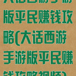 大话西游手游版平民赚钱攻略(大话西游手游版平民赚钱攻略视频)