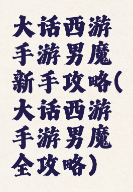 大话西游手游男魔新手攻略(大话西游手游男魔全攻略)
