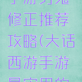 大话西游手游男鬼修正推荐攻略(大话西游手游最实用的男鬼修正)