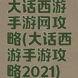 大话西游手游网攻略(大话西游手游攻略2021)