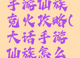 大话西游手游仙族克火攻略(大话手游仙族怎么都是克火)