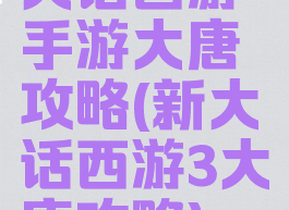 大话西游手游大唐攻略(新大话西游3大唐攻略)