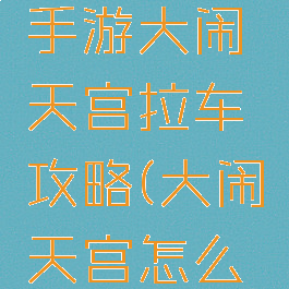 大话西游手游大闹天宫拉车攻略(大闹天宫怎么拉马车)
