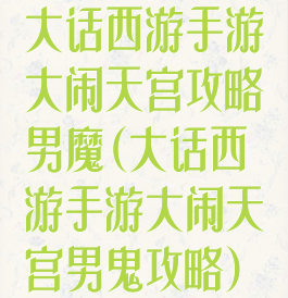 大话西游手游大闹天宫攻略男魔(大话西游手游大闹天宫男鬼攻略)