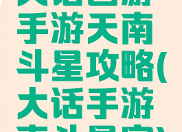 大话西游手游天南斗星攻略(大话手游南斗星宫)