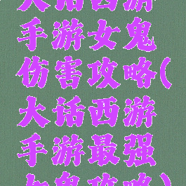 大话西游手游女鬼伤害攻略(大话西游手游最强女鬼攻略)