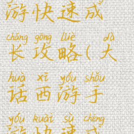 大话西游手游快速成长攻略(大话西游手游快速成长攻略图)