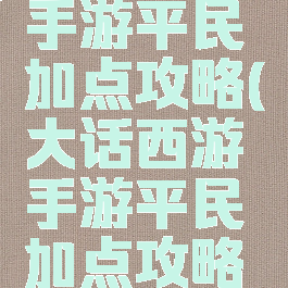 大话西游手游平民加点攻略(大话西游手游平民加点攻略图)