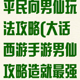 大话西游手游平民向男仙玩法攻略(大话西游手游男仙攻略造就最强输出)