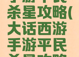 大话西游手游平民杀星攻略(大话西游手游平民杀星攻略视频)