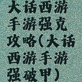 大话西游手游强克攻略(大话西游手游强破甲)